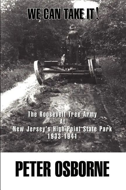 We Can Take It!: The Roosevelt Tree Army at New Jersey's High Point State Park 1933-1941 - Paperback