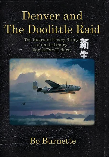 Denver and the Doolittle Raid: The Extraordinary Story of an Ordinary World War II Hero - Hardcover