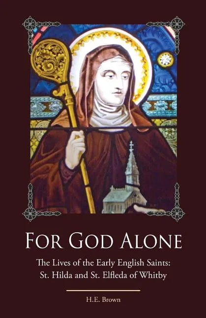 For God Alone: The Lives of the Early English Saints: St. Hilda and St. Elfleda of Whitby - Paperback