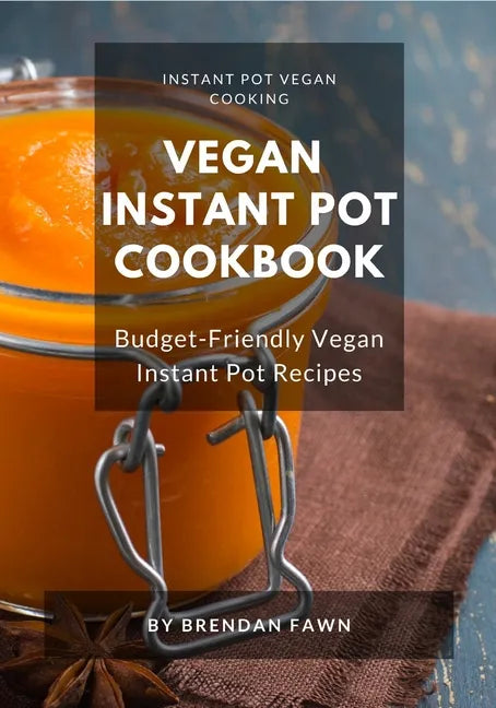 Vegan Instant Pot Cookbook: Budget-Friendly Vegan Instant Pot Recipes - Paperback