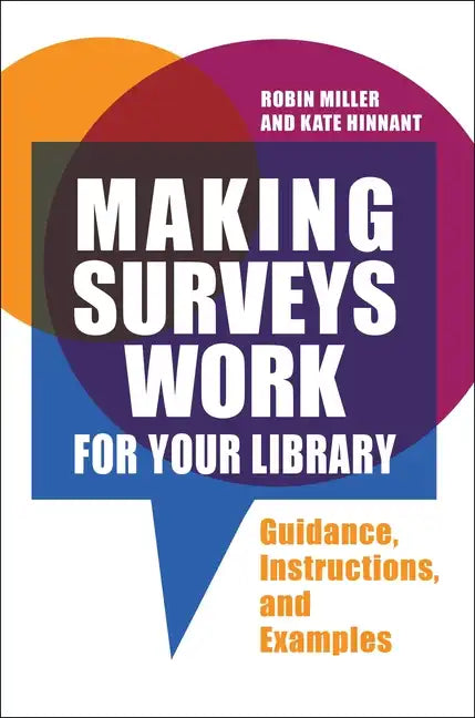 Making Surveys Work for Your Library: Guidance, Instructions, and Examples - Paperback