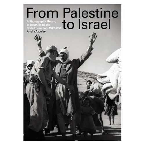 From Palestine to Israel: A Photographic Record of Destruction and State Formation, 1947-1950 - Paperback