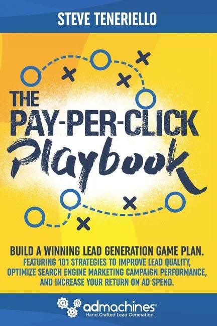 The Pay-Per-Click Playbook: Build a Winning Lead Generation Game Plan: Featuring 101 Strategies to Improve Lead Quality, Optimize Search Engine Ma - Paperback