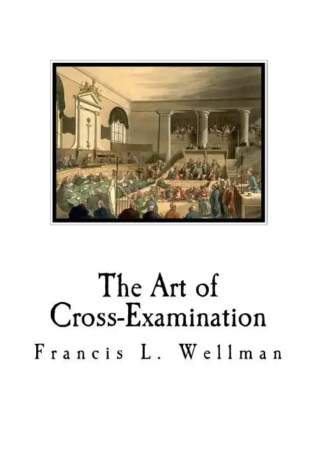 The Art of Cross-Examination: Cross-Examination Handbook - Paperback