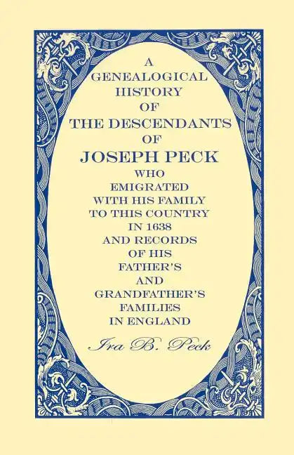A Genealogical History of the Descendants of Joseph Peck, Who Emigrated With His Family to this Country in 1638: And Records of His Father's and Grand - Paperback