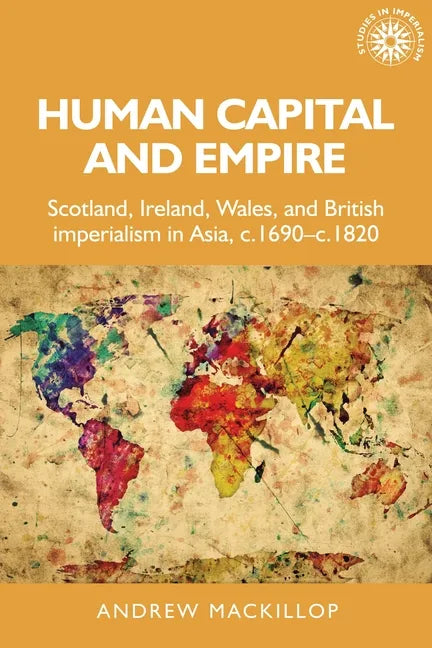 Human Capital and Empire: Scotland, Ireland, Wales and British Imperialism in Asia, C.1690-C.1820 - Paperback