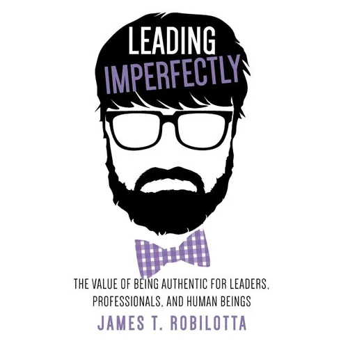 Leading Imperfectly: The value of being authentic for leaders, professionals, and human beings - Hardcover