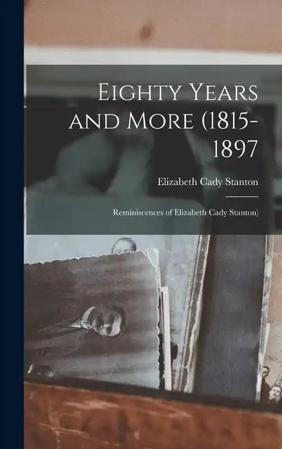 Eighty Years and More (1815-1897: Reminiscences of Elizabeth Cady Stanton) - Hardcover