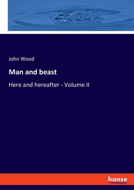 Man and beast: Here and hereafter - Volume II - Paperback