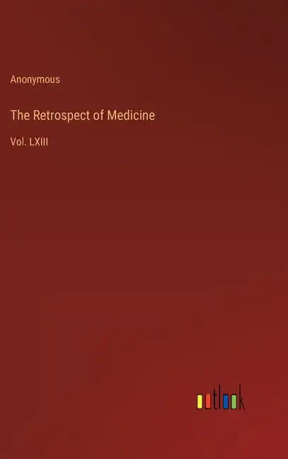 The Retrospect of Medicine: Vol. LXIII - Hardcover
