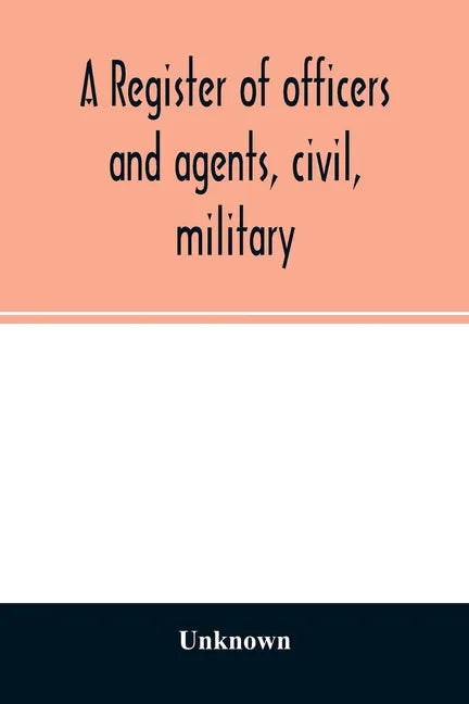 A register of officers and agents, civil, military, and naval in the service of the United States on the 30th of September 1825; Together with the Nam - Paperback