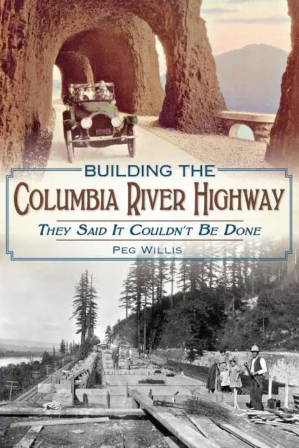 Building the Columbia River Highway: They Said It Couldn't Be Done - Paperback