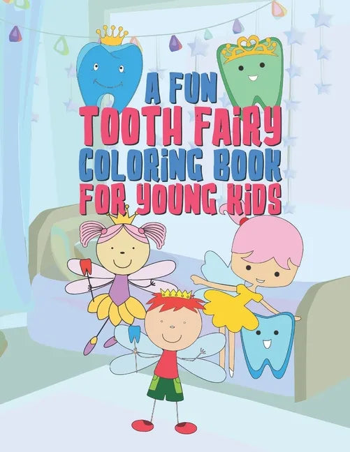 A Fun Tooth Fairy Coloring Book For Young Kids: 25 Fun Designs For Boys And Girls That Have Their Baby Teeth Coming Out - Perfect For Young Children P - Paperback