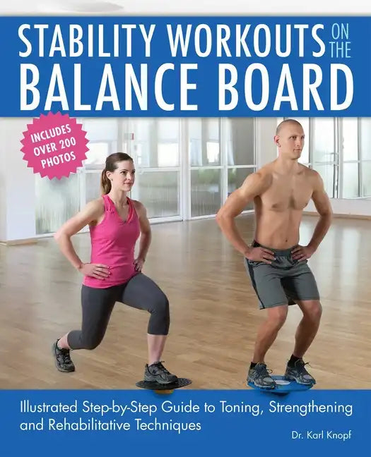 Stability Workouts on the Balance Board: Illustrated Step-By-Step Guide to Toning, Strengthening and Rehabilitative Techniques - Paperback