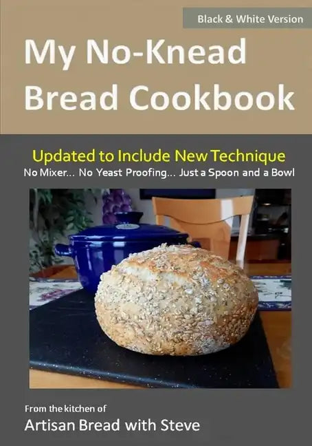 My No-Knead Bread Cookbook (B&W Version): From the Kitchen of Artisan Bread with Steve - Paperback