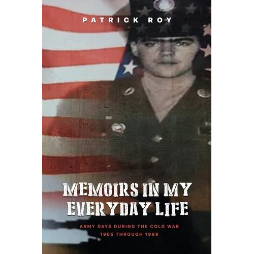 MEMOIRS of My Army Days During the Cold War 1965 Through 1968 - Paperback
