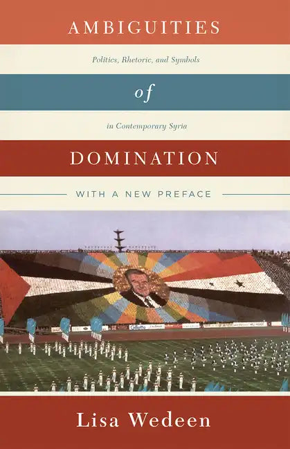 Ambiguities of Domination: Politics, Rhetoric, and Symbols in Contemporary Syria - Paperback