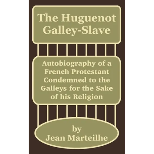 The Huguenot Galley-Slave: Autobiography of a French Protestant Condemned to the Galleys for the Sake of his Religion - Paperback