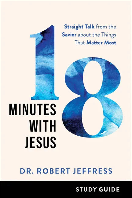 18 Minutes with Jesus Study Guide: Straight Talk from the Savior about the Things That Matter Most - Paperback