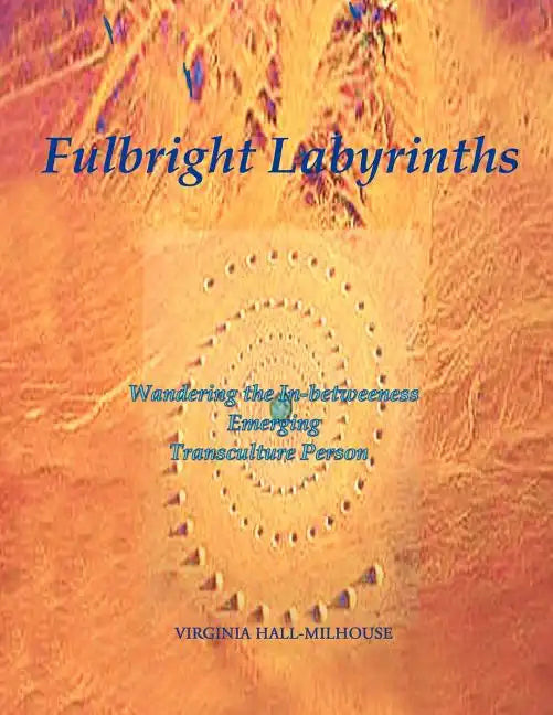 Fulbright Labyrinths: Wandering the In-Betweeness Emerging Transculture Person - Paperback