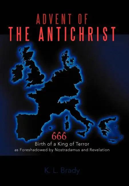 Advent of the Antichrist: Birth of a King of Terror as Foreshadowed by Nostradamus and Revelation - Hardcover