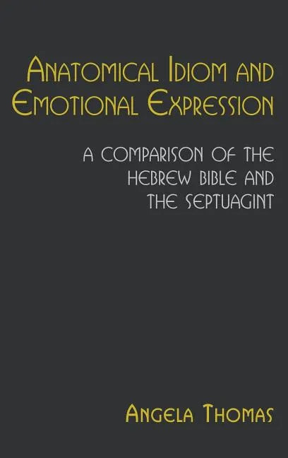 Anatomical Idiom and Emotional Expression: A Comparison of the Hebrew Bible and the Septuagint - Hardcover