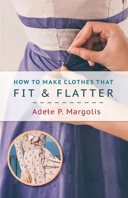 How to Make Clothes That Fit and Flatter: Step-by-Step Instructions for Women - Paperback