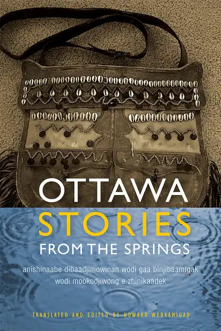 Ottawa Stories from the Springs: Anishinaabe Dibaadjimowinan Wodi Gaa Binjibaamigak Wodi Mookodjiwong E Zhinikaadek - Paperback