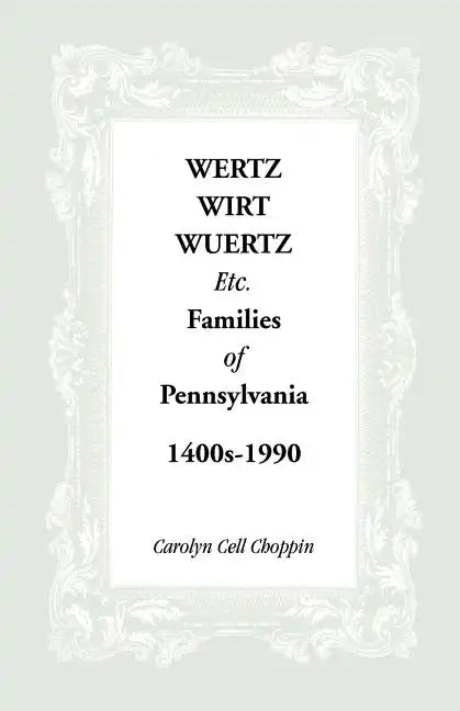 Wertz, Wirt, Wuertz, Etc. Families of Pennsylvania, 1400's-1900 - Paperback