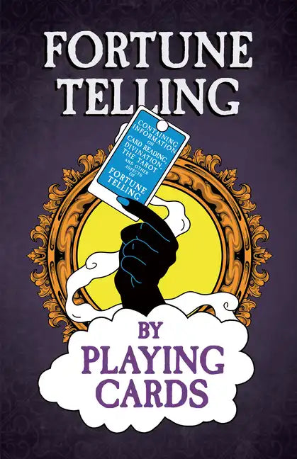 Fortune Telling by Playing Cards - Containing Information on Card Reading, Divination, the Tarot and Other Aspects of Fortune Telling - Hardcover