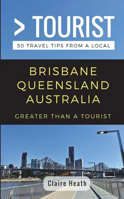 Greater Than a Tourist - Brisbane Queensland Australia: 50 Travel Tips from a Local - Paperback
