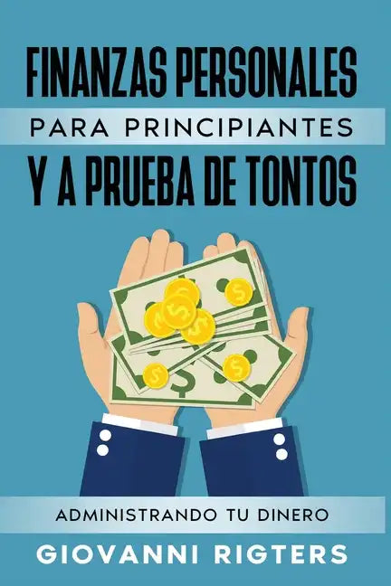 Finanzas Personales Para Principiantes Y a Prueba de Tontos: Administrando Tu Dinero - Paperback