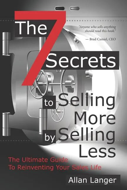 The 7 Secrets to Selling More by Selling Less: .....The Ultimate Guide to Reinventing Your Sales Life - Paperback