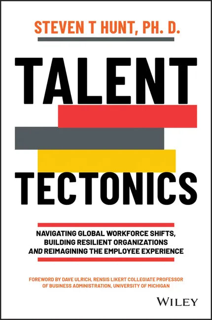 Talent Tectonics: Navigating Global Workforce Shifts, Building Resilient Organizations and Reimagining the Employee Experience - Hardcover