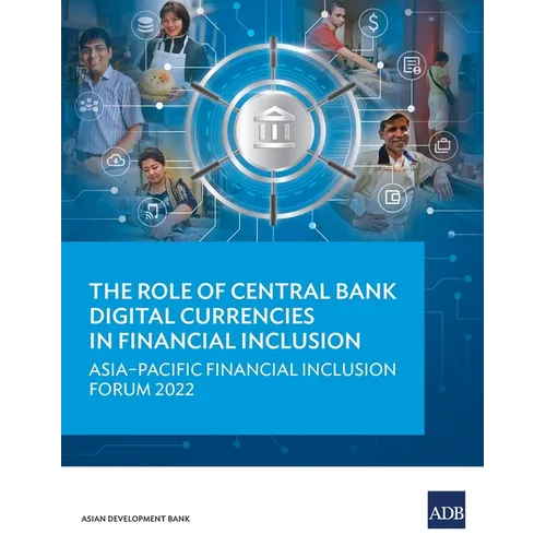 The Role of Central Bank Digital Currencies in Financial Inclusion: Asia-Pacific Financial Inclusion Forum 2022 - Paperback