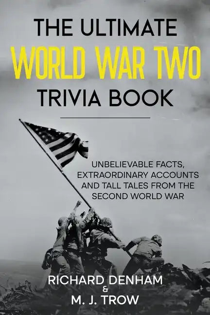 The Ultimate World War Two Trivia Book: Unbelievable Facts, Extraordinary Accounts and Tall Tales from the Second World War - Paperback