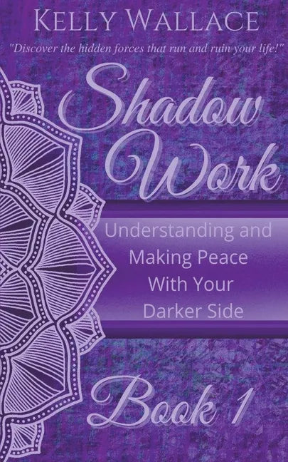Shadow Work Book 1: Understanding and Making Peace With Your Darker Side - Paperback