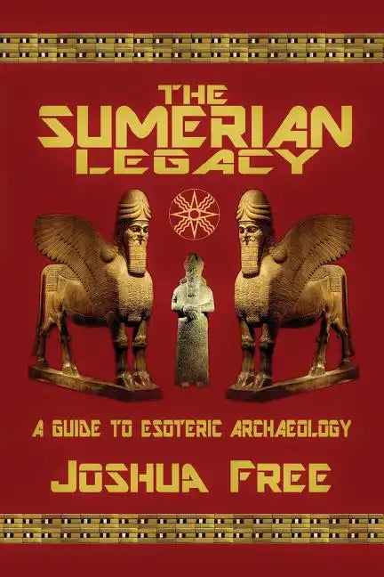 The Sumerian Legacy: A Guide to Esoteric Archaeology - Paperback