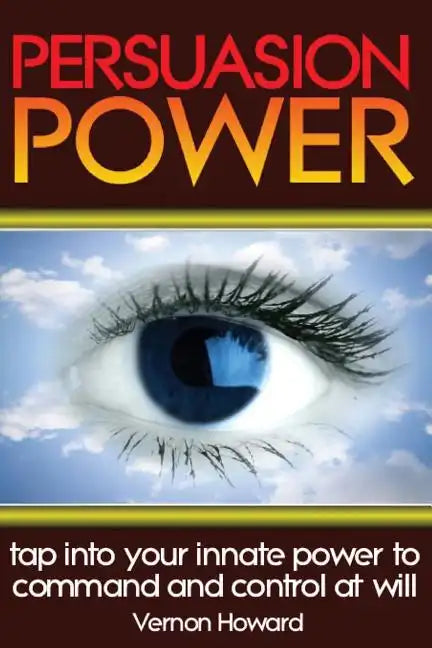 Persuasion Power: Tap Into Your Innate Power To Command And Control At Will - Paperback