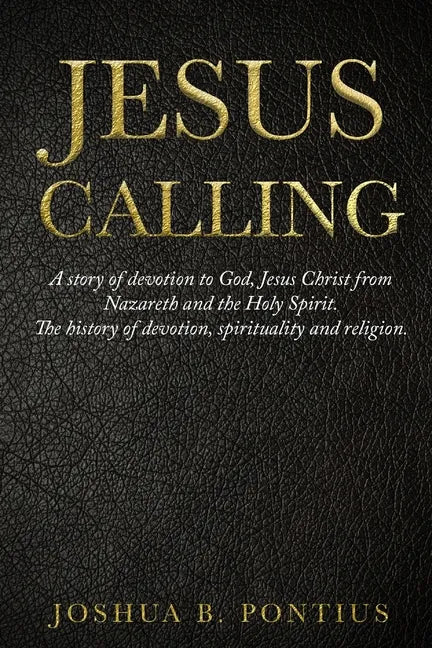 Jesus Calling: A story of devotion to God, Jesus Christ from Nazareth and the Holy Spirit. The history of devotion, spirituality and religion. - Paperback