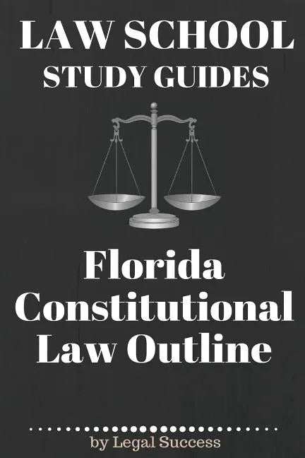 Law School Study Guides: Florida Constitutional Law: Florida Constitutional Law - Paperback