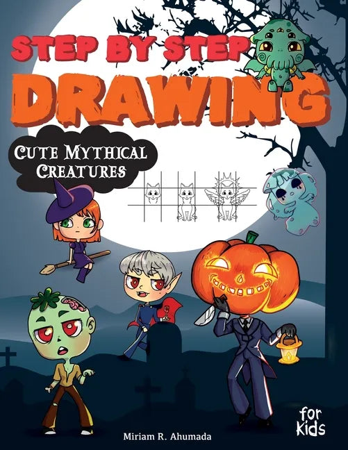 Step by Step Drawing Cute Mythical Creatures: How to Draw Book For Kids, Dragons, Trolls, Fairies and Many Fantasy Monsters - Paperback