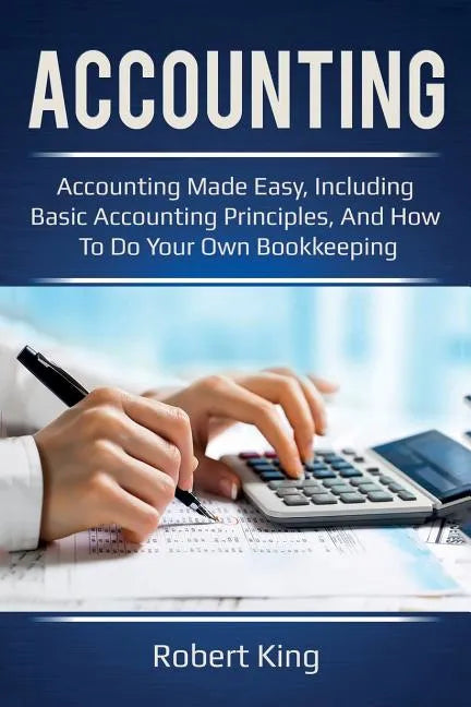 Accounting: Accounting made easy, including basic accounting principles, and how to do your own bookkeeping! - Paperback