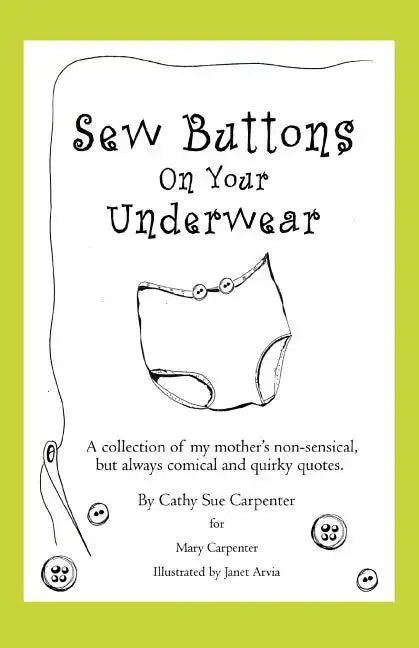 Sew Buttons on Your Underwear: A Collection of My Mother's Non-Sensical, But Always Comical Quirky Quotes. - Paperback