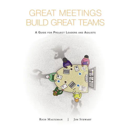 Great Meetings Build Great Teams: A Guide for Project Leaders and Agilists - Paperback