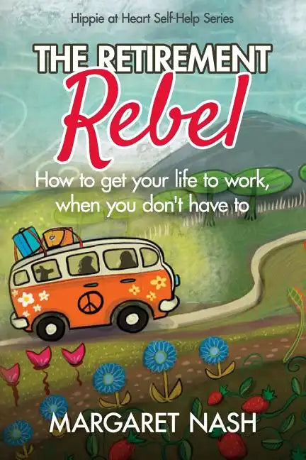 The Retirement Rebel: How to get your life to work, when you don't have to - Paperback