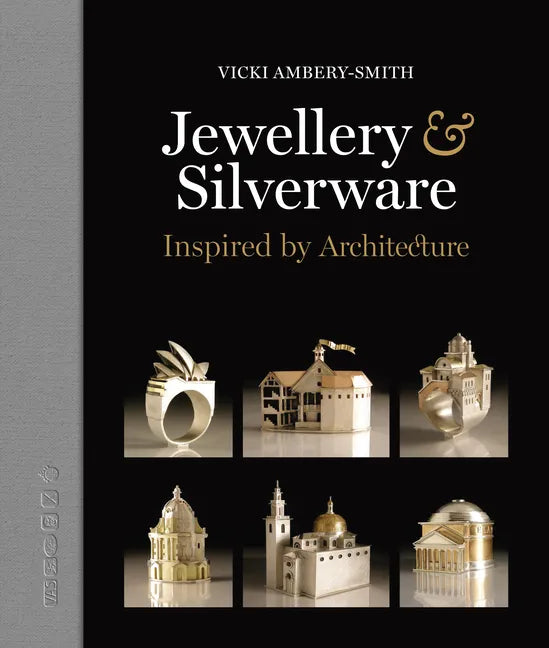 Jewellery & Silverware - Inspired by Architecture: Making Silver & Gold Connections Between a Person and a Place of Significance for a Special Occasio - Hardcover