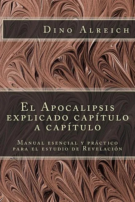 El Apocalipsis explicado capítulo a capítulo: Manual esencial y práctico para el estudio de Revelación - Paperback