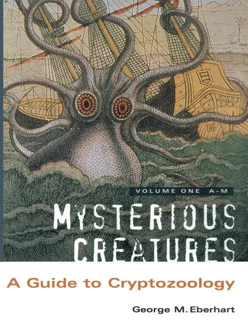 Mysterious Creatures: A Guide to Cryptozoology - Volume 1 - Paperback