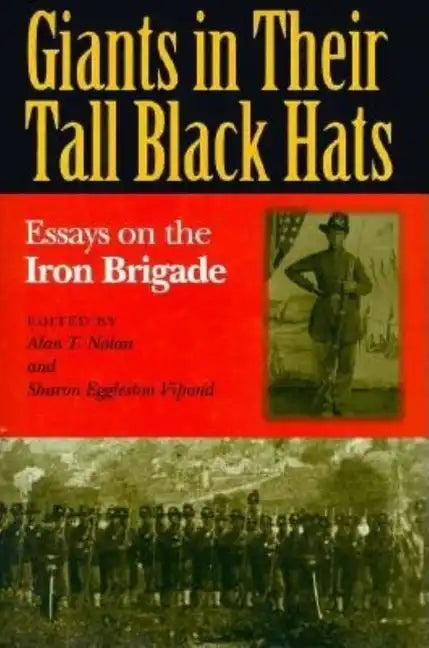 Giants in Their Tall Black Hats: Essays on the Iron Brigade - Hardcover
